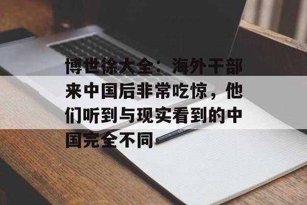 博世徐大全:海外干部来中国后非常吃惊,他们听到与现实看到的中国完全不同 博世徐大全:海外干部来中国后非常吃惊,他们听到与现实看到的中国完全不同