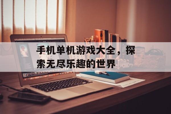 手机单机游戏大全,探索无尽乐趣的世界 手机单机游戏大全,探索无尽乐趣的世界