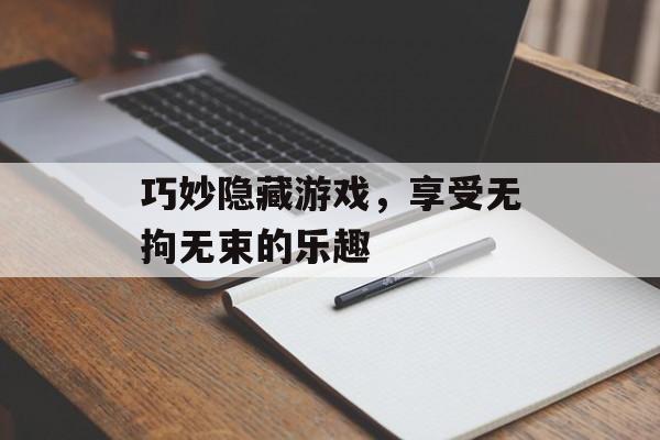 巧妙隐藏游戏,享受无拘无束的乐趣 巧妙隐藏游戏,享受无拘无束的乐趣