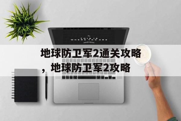 地球防卫军2通关攻略,地球防卫军2攻略 地球防卫军2通关攻略,地球防卫军2攻略