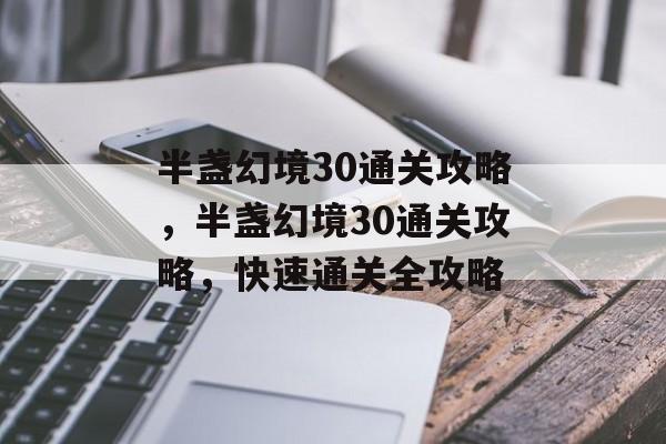 半盏幻境30通关攻略,半盏幻境30通关攻略,快速通关全攻略 半盏幻境30通关攻略,半盏幻境30通关攻略,快速通关全攻略