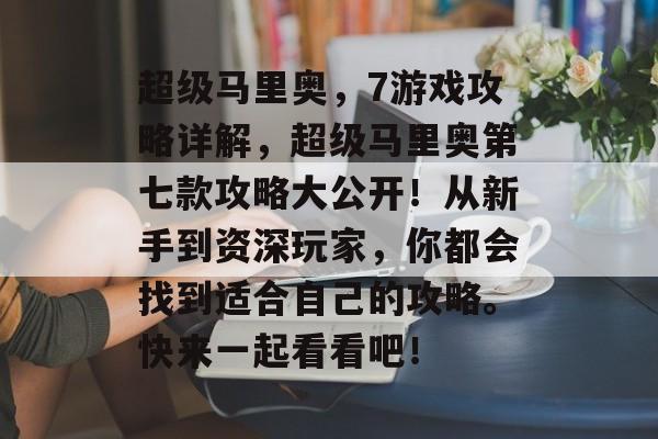 超级马里奥,7游戏攻略详解,超级马里奥第七款攻略大公开!从新手到资深玩家,你都会找到适合自己的攻略。快来一起看看吧! 超级马里奥,7游戏攻略详解,超级马里奥第七款攻略大公开!从新手到资深玩家,你都会找到适合自己的攻略。快来一起看看吧!