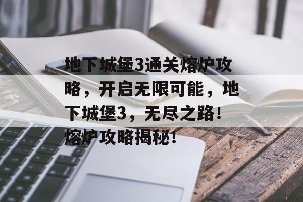 地下城堡3通关熔炉攻略,开启无限可能,地下城堡3,无尽之路!熔炉攻略揭秘! 地下城堡3通关熔炉攻略,开启无限可能,地下城堡3,无尽之路!熔炉攻略揭秘!