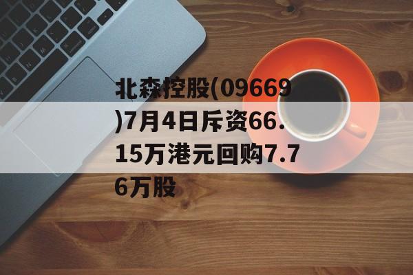 北森控股(09669)7月4日斥资66.15万港元回购7.76万股 北森控股(09669)7月4日斥资66.15万港元回购7.76万股