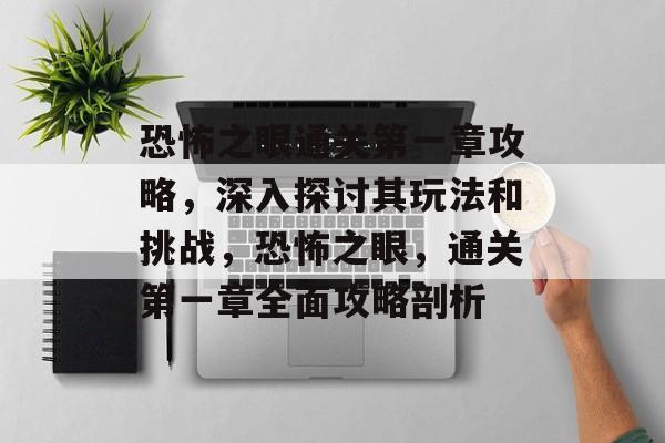 恐怖之眼通关第一章攻略,深入探讨其玩法和挑战,恐怖之眼,通关第一章全面攻略剖析 恐怖之眼通关第一章攻略,深入探讨其玩法和挑战,恐怖之眼,通关第一章全面攻略剖析
