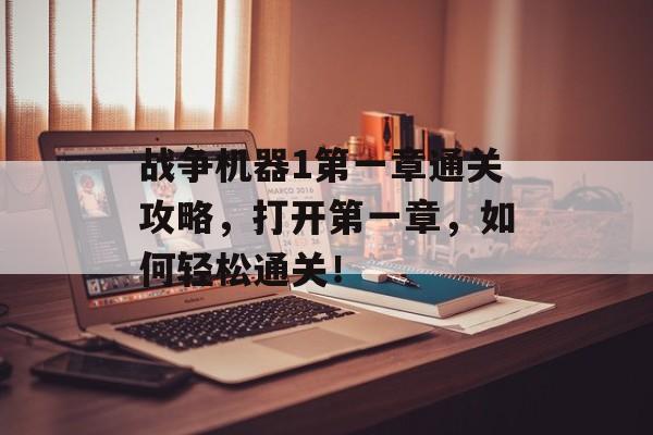 战争机器1第一章通关攻略,打开第一章,如何轻松通关! 战争机器1第一章通关攻略,打开第一章,如何轻松通关!