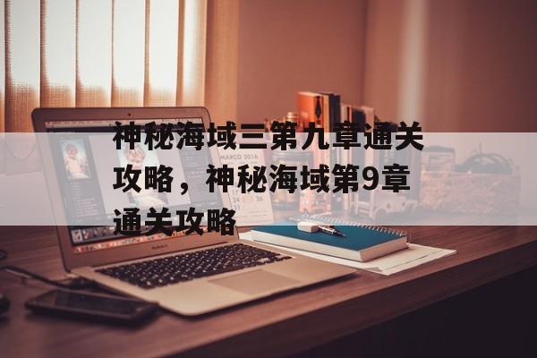 神秘海域三第九章通关攻略,神秘海域第9章通关攻略 神秘海域三第九章通关攻略,神秘海域第9章通关攻略
