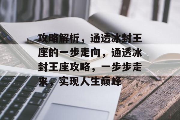攻略解析,通透冰封王座的一步走向,通透冰封王座攻略,一步步走来,实现人生巅峰 攻略解析,通透冰封王座的一步走向,通透冰封王座攻略,一步步走来,实现人生巅峰