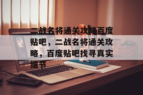 二战名将通关攻略百度贴吧,二战名将通关攻略,百度贴吧找寻真实细节 二战名将通关攻略百度贴吧,二战名将通关攻略,百度贴吧找寻真实细节