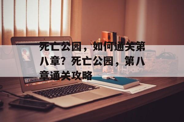 死亡公园，如何通关第八章？死亡公园，第八章通关攻略