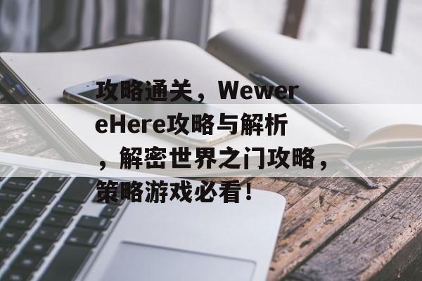 攻略通关,WewereHere攻略与解析,解密世界之门攻略,策略游戏必看! 攻略通关,WewereHere攻略与解析,解密世界之门攻略,策略游戏必看!