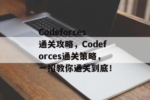 Codeforces通关攻略,Codeforces通关策略,一招教你通关到底! Codeforces通关攻略,Codeforces通关策略,一招教你通关到底!
