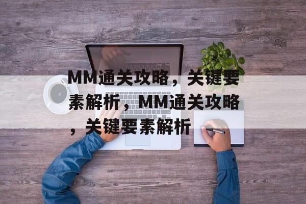 MM通关攻略,关键要素解析,MM通关攻略,关键要素解析 MM通关攻略,关键要素解析,MM通关攻略,关键要素解析