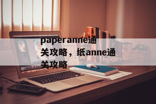 paperanne通关攻略,纸anne通关攻略 paperanne通关攻略,纸anne通关攻略