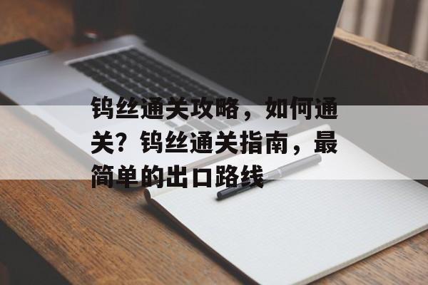 钨丝通关攻略，如何通关？钨丝通关指南，最简单的出口路线