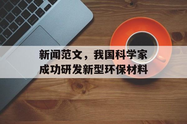 新闻范文，我国科学家成功研发新型环保材料