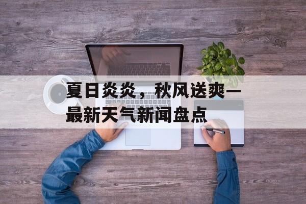 夏日炎炎，秋风送爽—最新天气新闻盘点