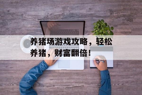 养猪场游戏攻略，轻松养猪，财富翻倍！