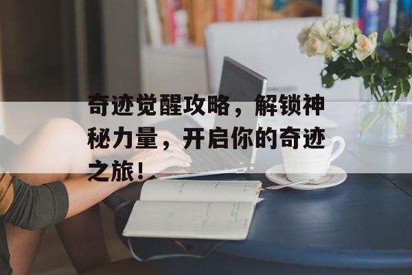 奇迹觉醒攻略，解锁神秘力量，开启你的奇迹之旅！