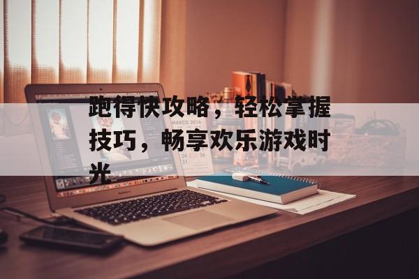 跑得快攻略,轻松掌握技巧,畅享欢乐游戏时光 跑得快攻略,轻松掌握技巧,畅享欢乐游戏时光