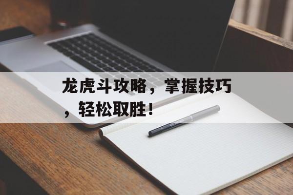 龙虎斗攻略，掌握技巧，轻松取胜！