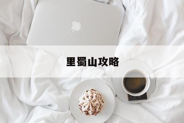 里蜀山攻略 里蜀山攻略