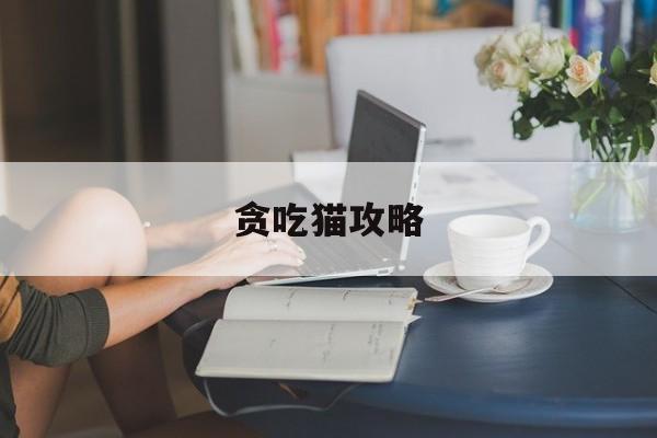 贪吃猫攻略 贪吃猫攻略