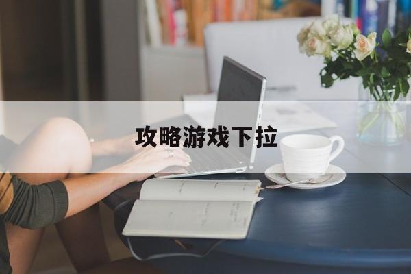 攻略游戏下拉 攻略游戏下拉