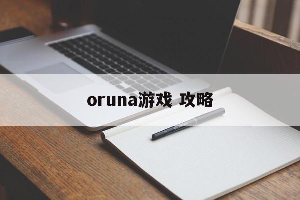 oruna游戏 攻略 oruna游戏 攻略