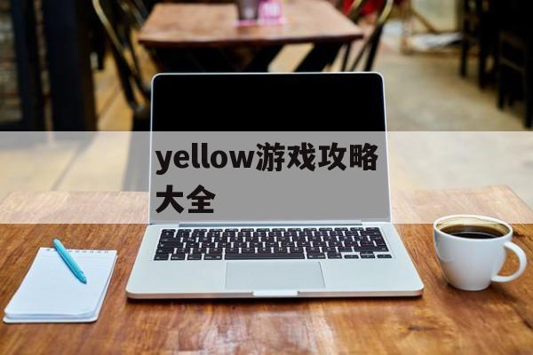 yellow游戏攻略大全