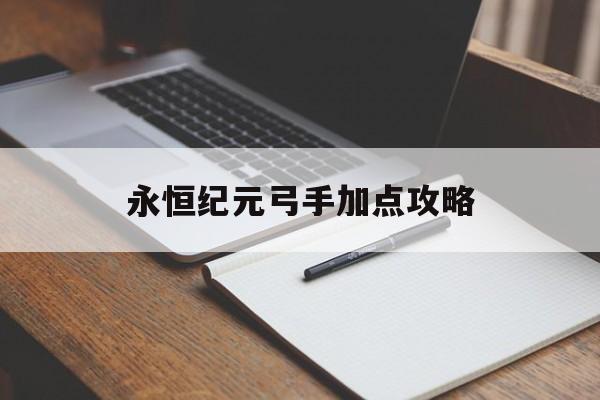永恒纪元弓手加点攻略