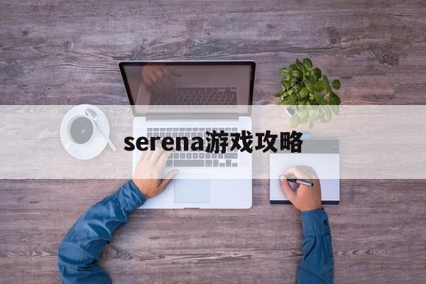 serena游戏攻略