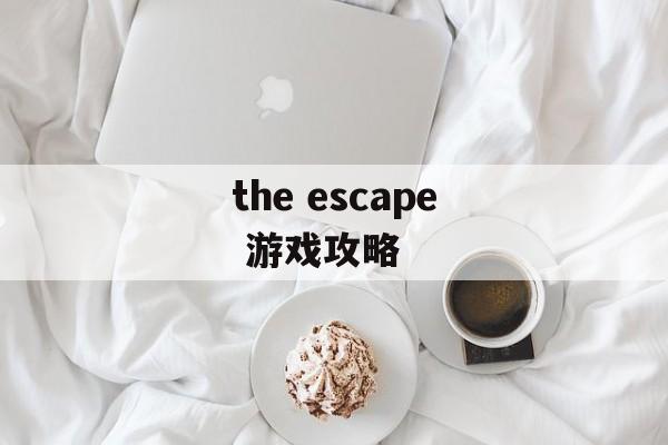 the escape 游戏攻略 the escape 游戏攻略
