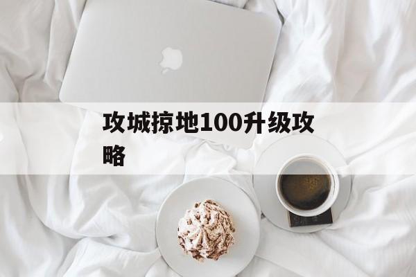 攻城掠地100升级攻略 攻城掠地100升级攻略